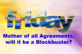 Mother of all Agreements, will it be a Blockbuster?
