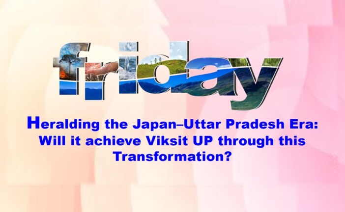 Heralding the Japan–Uttar Pradesh Era: Will it achieve Viksit UP through this Transformation?