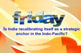 Is India recalibrating itself as a strategic anchor in the Indo-Pacific?