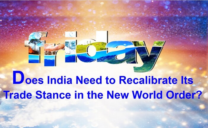 Does India Need to Recalibrate Its Trade Stance in the New World Order?