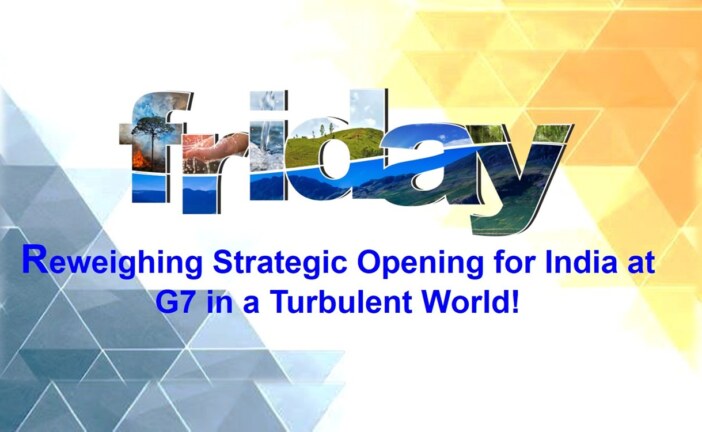 Reweighing Strategic Opening for India at G7 in a Turbulent World!