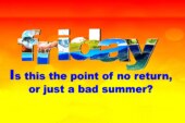 Is this the point of no return, or just a bad summer?